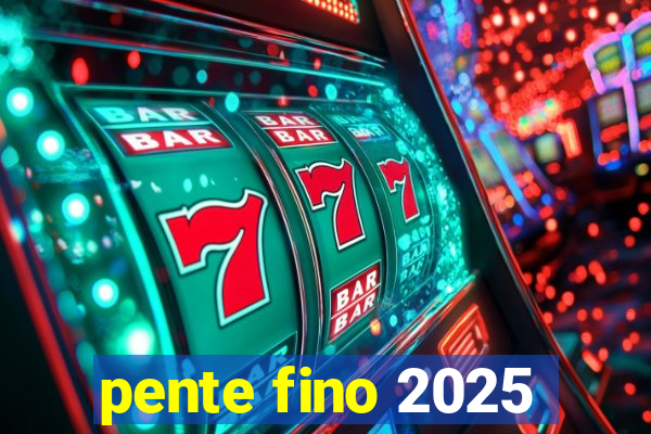 pente fino 2025